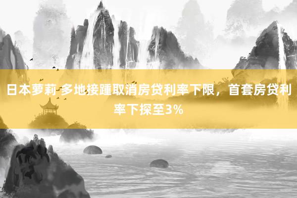 日本萝莉 多地接踵取消房贷利率下限，首套房贷利率下探至3%