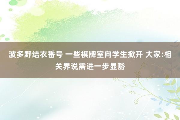 波多野结衣番号 一些棋牌室向学生掀开 大家:相关界说需进一步显豁