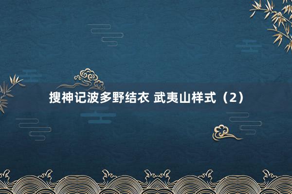 搜神记波多野结衣 武夷山样式（2）