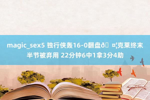 magic_sex5 独行侠轰16-0翻盘🤦克莱终末半节被弃用 22分钟6中1拿3分4助